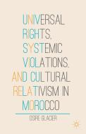 Universal Rights, Systemic Violations, and Cultural Relativism in Morocco di Osire Glacier edito da Palgrave Macmillan