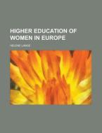 Higher Education Of Women In Europe di Helene Lange edito da Rarebooksclub.com