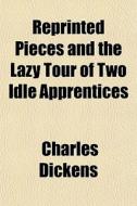 Reprinted Pieces And The Lazy Tour Of Tw di Charles Dickens edito da General Books