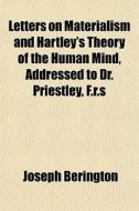 Letters On Materialism And Hartley's The di Joseph Berington edito da Rarebooksclub.com