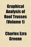Graphical Analysis Of Roof Trusses Volu di Charles Ezra Greene edito da Rarebooksclub.com