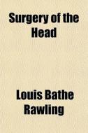 Surgery Of The Head di Louis Bathe Rawling edito da General Books