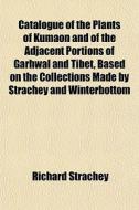 Catalogue Of The Plants Of Kumaon And Of di Richard Strachey edito da General Books