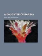 A Daughter Of Raasay di William MacLeod Raine edito da Rarebooksclub.com