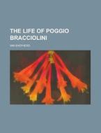The Life of Poggio Bracciolini di Wm Shepherd edito da Rarebooksclub.com