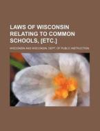 Laws of Wisconsin Relating to Common Schools, [Etc.] di Wisconsin edito da Rarebooksclub.com