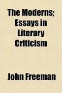 The Moderns; Essays In Literary Criticis di John Freeman edito da General Books