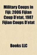 Military Coups In Fiji: 2006 Fijian Coup di Books Llc edito da Books LLC, Wiki Series