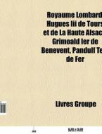 Royaume Lombard: Hugues Iii De Tours Et di Livres Groupe edito da Books LLC, Wiki Series