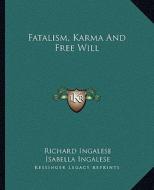 Fatalism, Karma and Free Will di Richard Ingalese, Isabella Ingalese edito da Kessinger Publishing