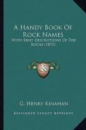 A Handy Book of Rock Names: With Brief Descriptions of the Rocks (1873) di G. Henry Kinahan edito da Kessinger Publishing