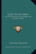 God with Men: Or Footprints of Providential Leaders (1853) di Samuel Osgood edito da Kessinger Publishing