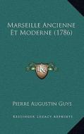 Marseille Ancienne Et Moderne (1786) di Pierre Augustin Guys edito da Kessinger Publishing