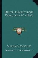 Neutestamentliche Theologie V2 (1892) di Willibald Beyschlag edito da Kessinger Publishing
