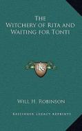 The Witchery of Rita and Waiting for Tonti di Will H. Robinson edito da Kessinger Publishing