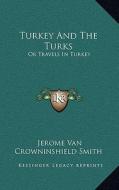 Turkey and the Turks: Or Travels in Turkey di Jerome Van Crowninshield Smith edito da Kessinger Publishing