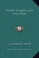 Short Stories Old and New di C. Alphonso Smith edito da Kessinger Publishing