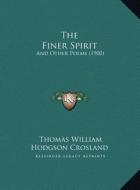 The Finer Spirit the Finer Spirit: And Other Poems (1900) and Other Poems (1900) di Thomas William Hodgson Crosland edito da Kessinger Publishing