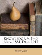 Knowledge. V. 1-40; Nov. 1881-dec. 1917 di Anonymous edito da Nabu Press
