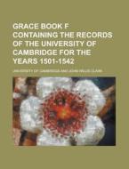 Grace Book F Containing the Records of the University of Cambridge for the Years 1501-1542 di University of Cambridge edito da Rarebooksclub.com