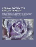 Persian Poetry For English Readers; Being Specimens Of Six Of The Greatest Classical Poets Of Persia di Samuel Robinson edito da Theclassics.us