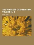 The Princess Casamassima Volume N . 5 di Henry James edito da Theclassics.us