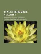In Northern Mists Volume 1; Arctic Exploration in Early Times di Fridtjof Nansen edito da Rarebooksclub.com