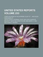 United States Reports Volume 233; Cases Adjudged in the Supreme Court at and Rules Announced at di United States Supreme Court edito da Rarebooksclub.com