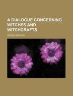 A Dialogue Concerning Witches and Witchcrafts di George Gifford edito da Rarebooksclub.com