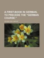 A First-Book in German, to Precede the "German Course." di George Fisk Comfort edito da Rarebooksclub.com