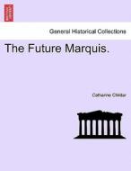 The Future Marquis. Vol. II. di Catharine Childar edito da British Library, Historical Print Editions