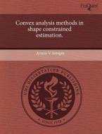 Convex Analysis Methods In Shape Constrained Estimation. di Arseni V Seregin edito da Proquest, Umi Dissertation Publishing