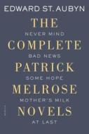 The Complete Patrick Melrose Novels: Never Mind, Bad News, Some Hope, Mother's Milk, and at Last di Edward St Aubyn edito da PICADOR