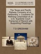 The Texas And Pacific Railway Company Et Al., Petitioners, V. Louisiana Oil Refining Corporation Et Al. U.s. Supreme Court Transcript Of Record With S di T D Gresham edito da Gale, U.s. Supreme Court Records
