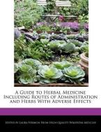 A Guide to Herbal Medicine Including Routes of Administration and Herbs with Adverse Effects di Laura Vermon edito da WEBSTER S DIGITAL SERV S