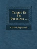 Turgot Et Ses Doctrines ... di Alfred Neymarck edito da SARASWATI PR