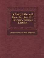 Holy Life and How to Live It di George Hogarth Carnaby MacGregor edito da Nabu Press
