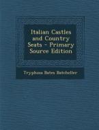 Italian Castles and Country Seats di Tryphosa Bates Batcheller edito da Nabu Press