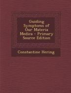 Guiding Symptoms of Our Materia Medica - Primary Source Edition di Constantine Hering edito da Nabu Press
