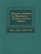 Mission Methods in Manchuria di John Ross edito da Nabu Press