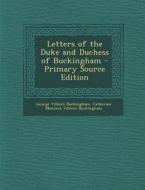 Letters of the Duke and Duchess of Buckingham di George Villiers Buckingham, Catherine Manners Villiers Buckingham edito da Nabu Press