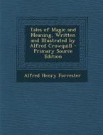 Tales of Magic and Meaning, Written and Illustrated by Alfred Crowquill di Alfred Henry Forrester edito da Nabu Press