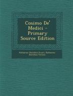 Cosimo de' Medici - Primary Source Edition di Katharine Dorothea Ewart, Katharine Dorothea Vernon edito da Nabu Press