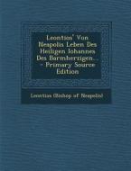Leontios' Von Neapolis Leben Des Heiligen Iohannes Des Barmherzigen... - Primary Source Edition edito da Nabu Press