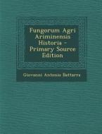 Fungorum Agri Ariminensis Historia - Primary Source Edition di Giovanni Antonio Battarra edito da Nabu Press