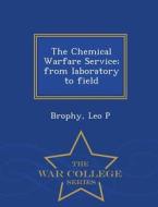 The Chemical Warfare Service; From Laboratory To Field - War College Series di Leo P Brophy edito da War College Series