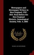 Newspapers And Newspaper Writers In New England, 1787-1815. Read Before The New England Historic, Genealogical Society, Febr. 4, 1880 di Delano A 1831-1882 Goddard edito da Andesite Press