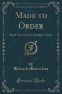 Made To Order di Howard Maynadier edito da Forgotten Books
