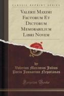 Valerii Maximi Factorum Et Dictorum Memorabilium Libri Novem (classic Reprint) di Valerius Maximus Julius Pari Nepotianas edito da Forgotten Books