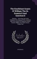 The Exorbitant Grants Of William The Iii. Examin'd And Question'd edito da Palala Press